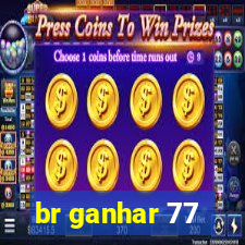 br ganhar 77